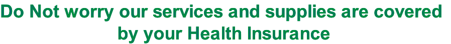 Do Not worry our services and supplies are covered
 by your Health Insurance
